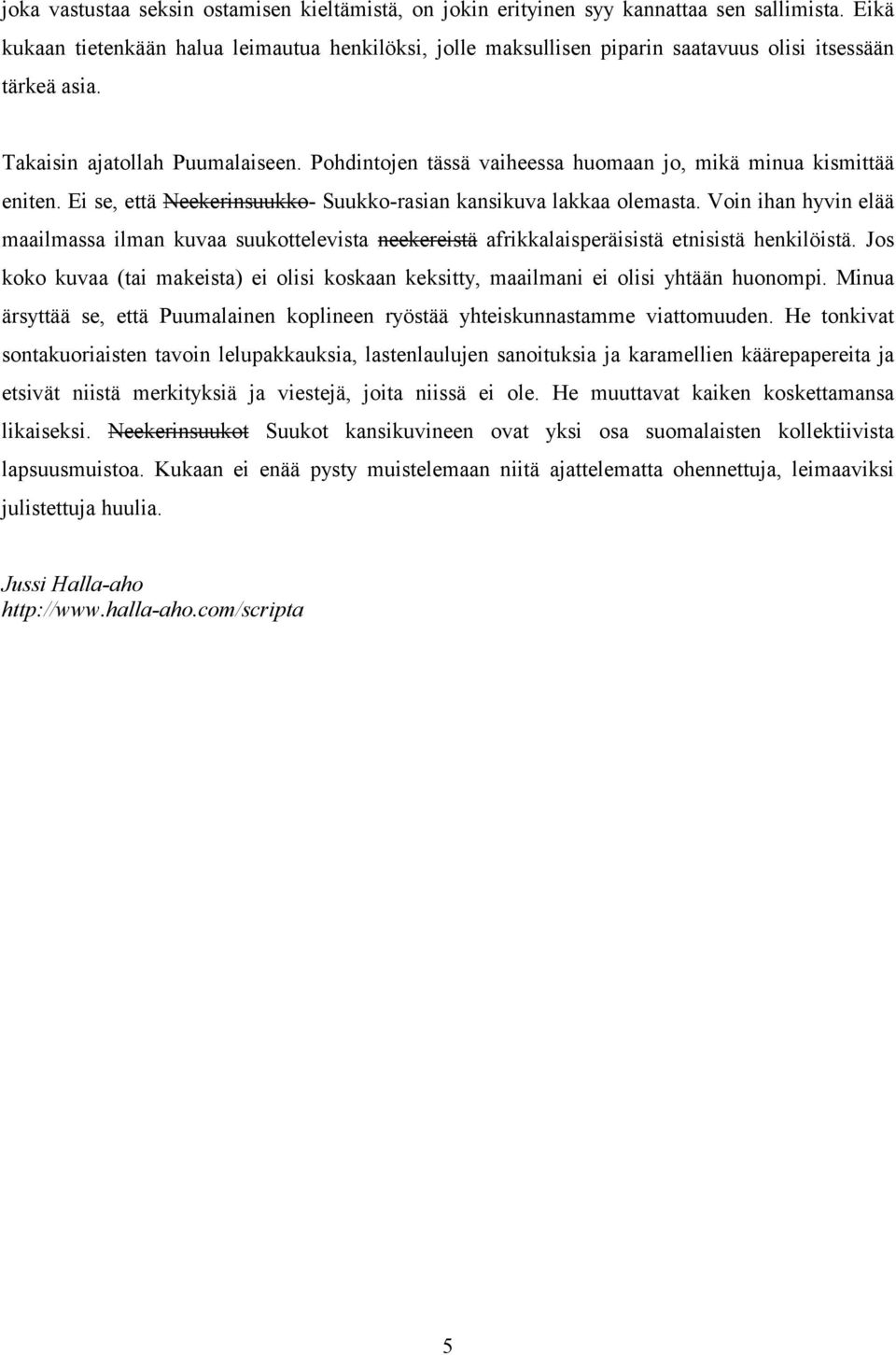 Pohdintojen tässä vaiheessa huomaan jo, mikä minua kismittää eniten. Ei se, että Neekerinsuukko- Suukko-rasian kansikuva lakkaa olemasta.