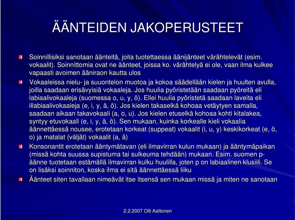 vyisiä vokaaleja. Jos huulia pyöristet ristetään n saadaan pyöreit reitä eli labiaalivokaaleja (suomessa o, u, y, ö).