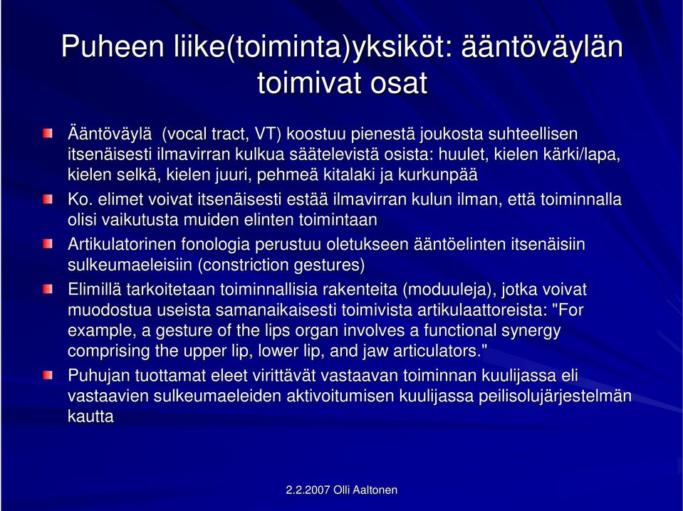 elimet voivat itsenäisesti isesti estää ilmavirran kulun ilman, että toiminnalla olisi vaikutusta muiden elinten toimintaan Artikulatorinen fonologia perustuu oletukseen äänt ntöelinten itsenäisiin