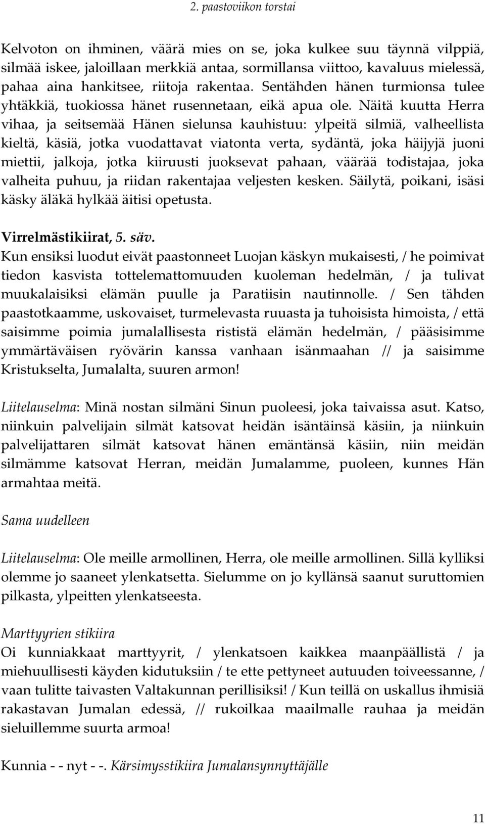 Näitä kuutta Herra vihaa, ja seitsemää Hänen sielunsa kauhistuu: ylpeitä silmiä, valheellista kieltä, käsiä, jotka vuodattavat viatonta verta, sydäntä, joka häijyjä juoni miettii, jalkoja, jotka