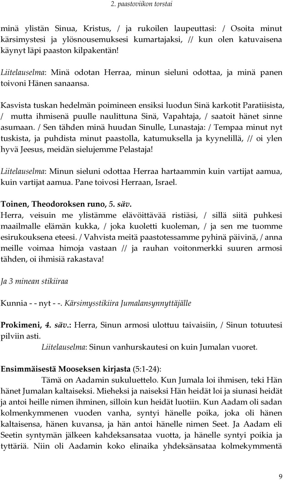 Kasvista tuskan hedelmän poimineen ensiksi luodun Sinä karkotit Paratiisista, / mutta ihmisenä puulle naulittuna Sinä, Vapahtaja, / saatoit hänet sinne asumaan.