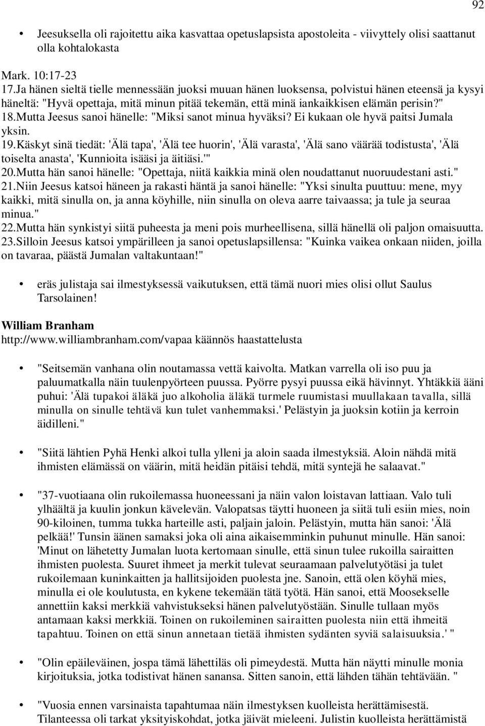 Mutta Jeesus sanoi hänelle: "Miksi sanot minua hyväksi? Ei kukaan ole hyvä paitsi Jumala yksin. 19.