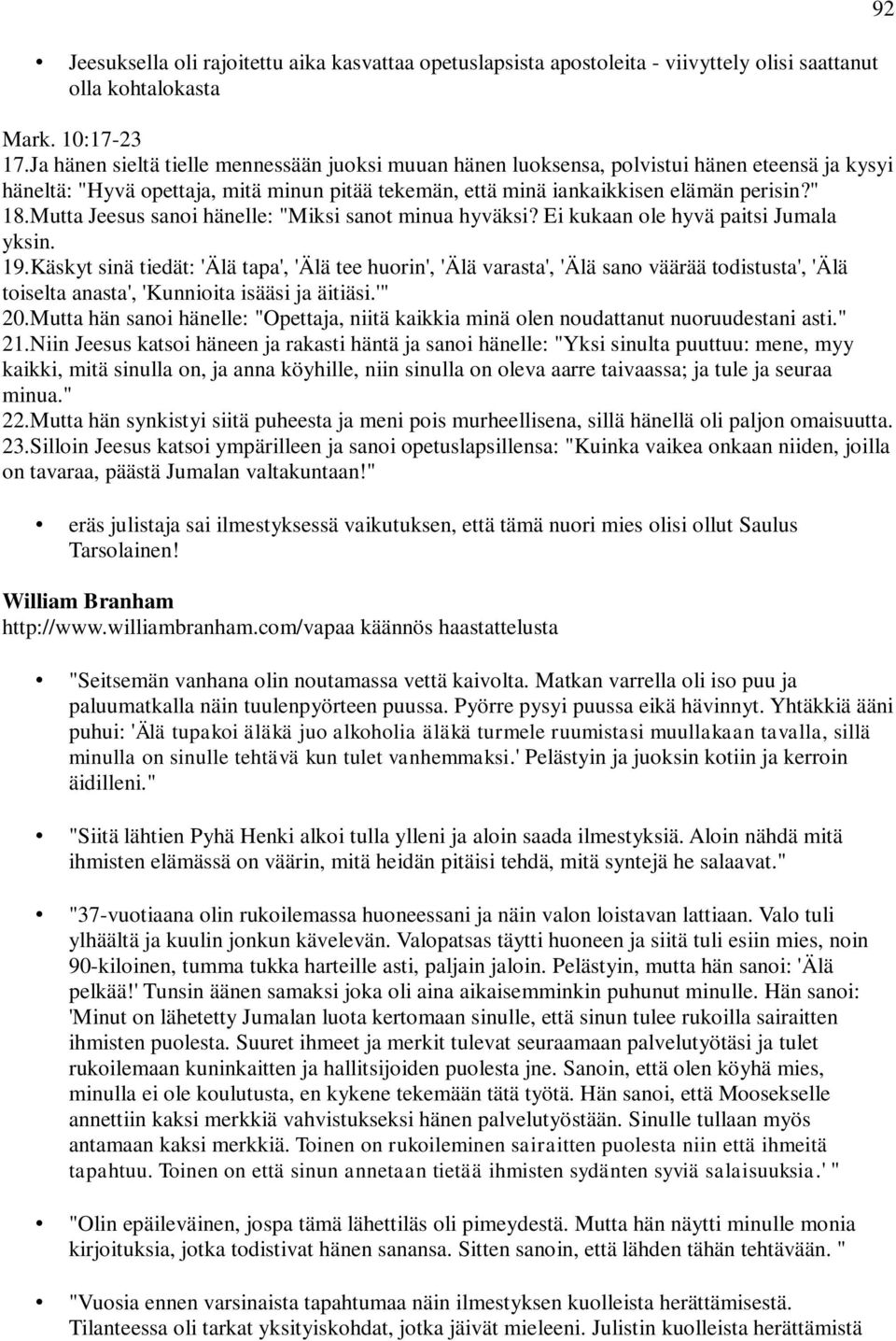 Mutta Jeesus sanoi hänelle: "Miksi sanot minua hyväksi? Ei kukaan ole hyvä paitsi Jumala yksin. 19.