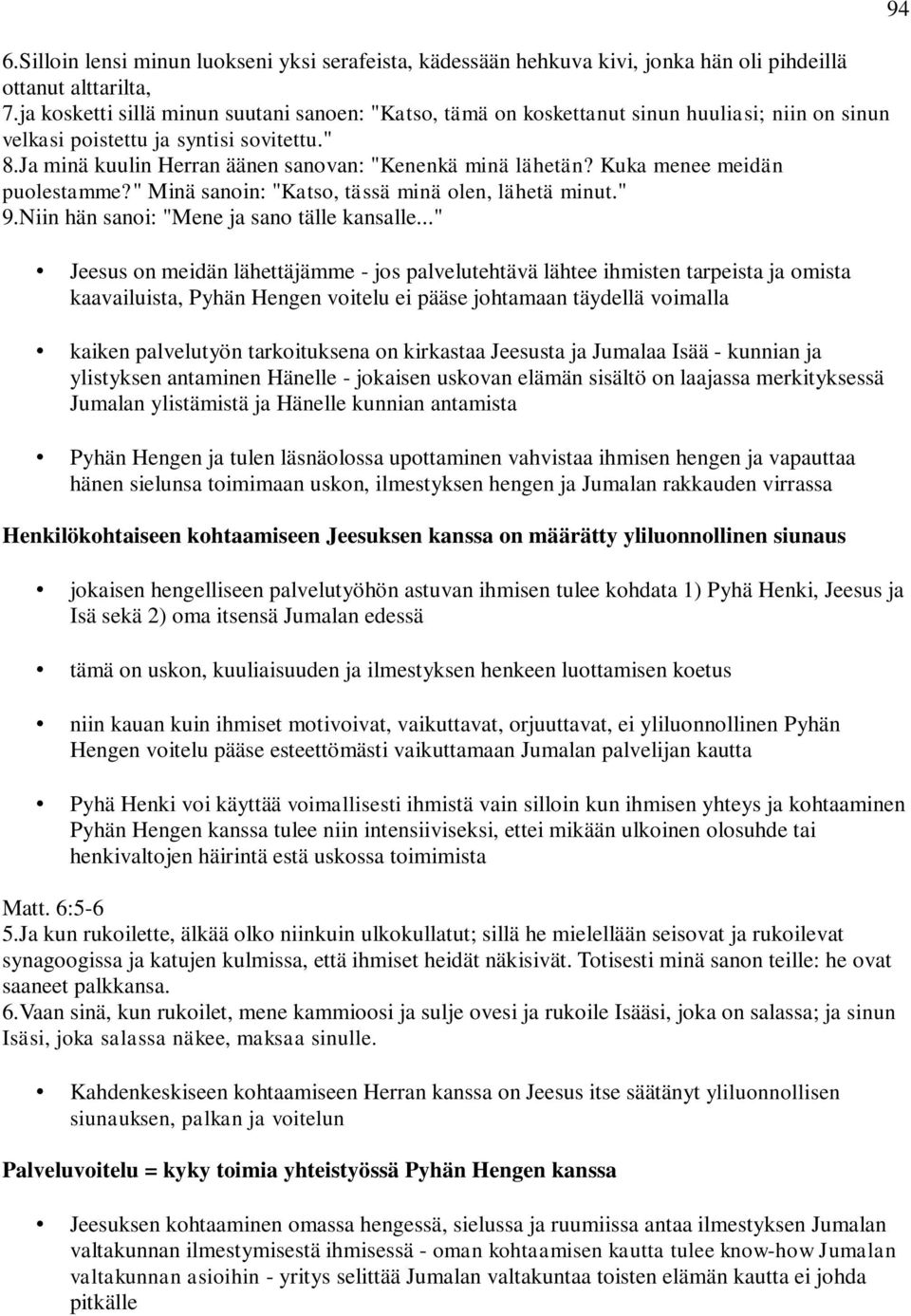 Kuka menee meidän puolestamme?" Minä sanoin: "Katso, tässä minä olen, lähetä minut." 9.Niin hän sanoi: "Mene ja sano tälle kansalle.