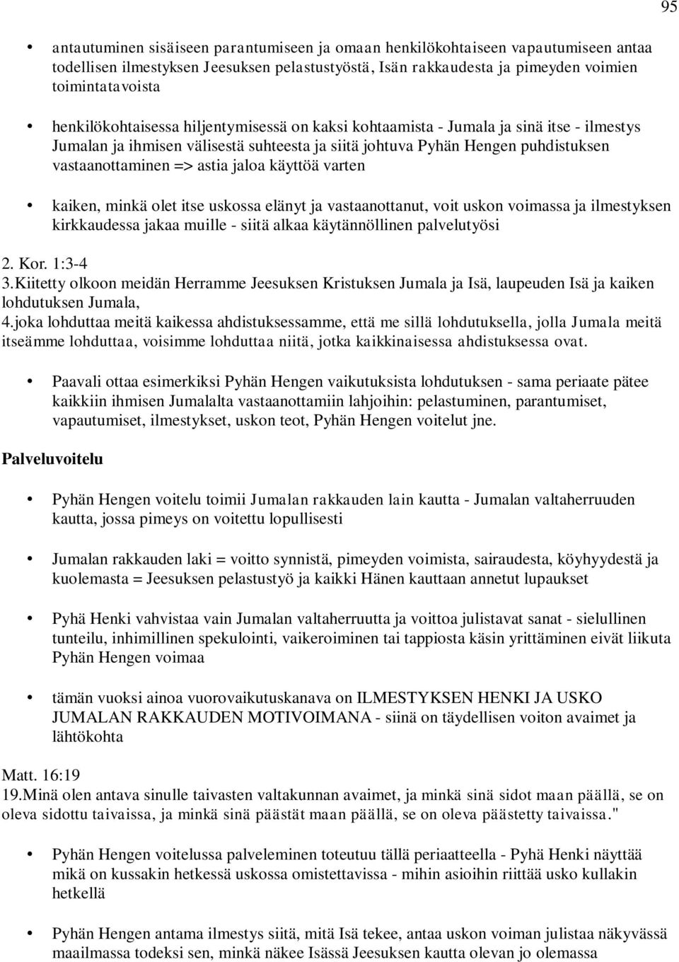 jaloa käyttöä varten kaiken, minkä olet itse uskossa elänyt ja vastaanottanut, voit uskon voimassa ja ilmestyksen kirkkaudessa jakaa muille - siitä alkaa käytännöllinen palvelutyösi 2. Kor. 1:3-4 3.