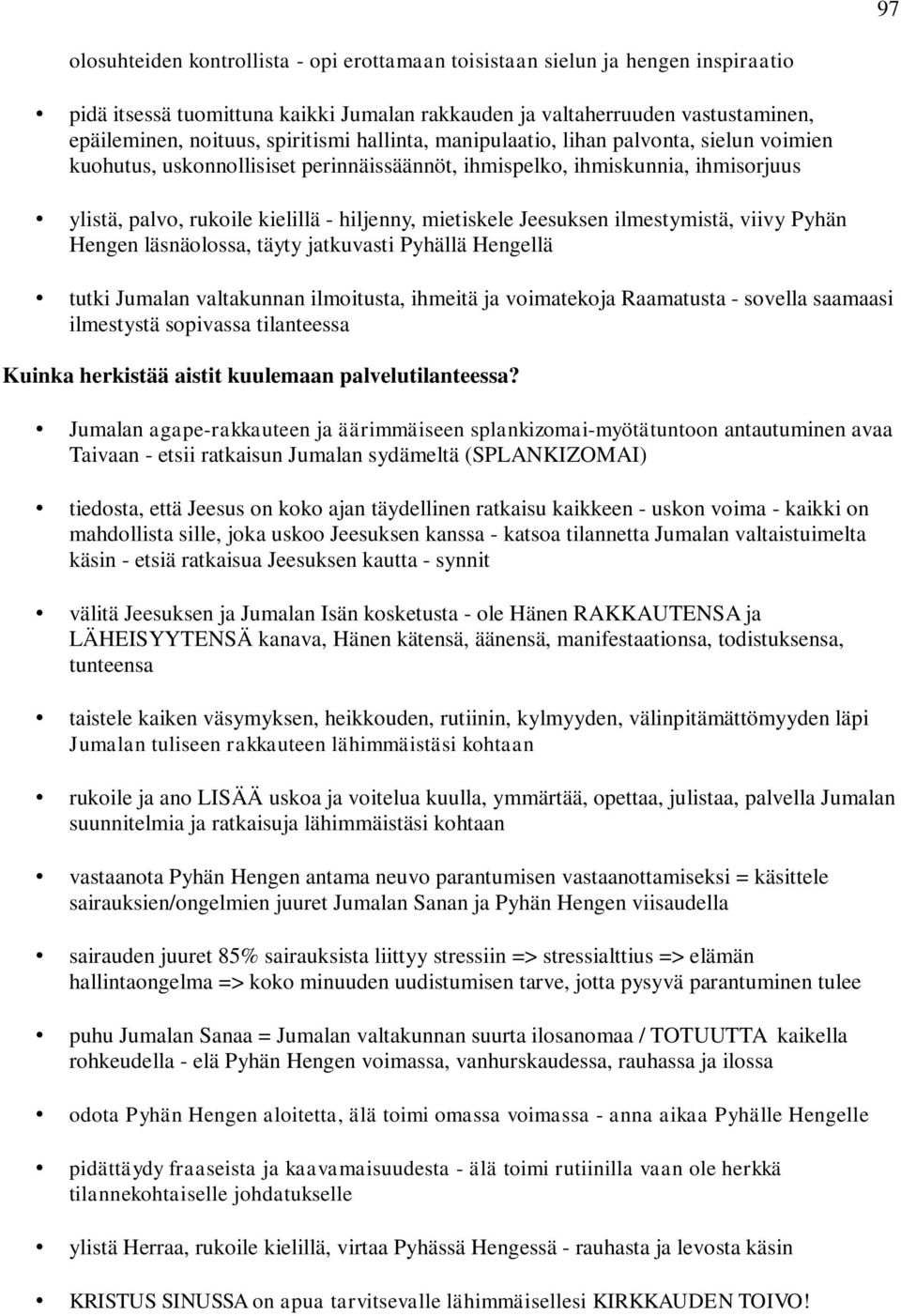 mietiskele Jeesuksen ilmestymistä, viivy Pyhän Hengen läsnäolossa, täyty jatkuvasti Pyhällä Hengellä tutki Jumalan valtakunnan ilmoitusta, ihmeitä ja voimatekoja Raamatusta - sovella saamaasi