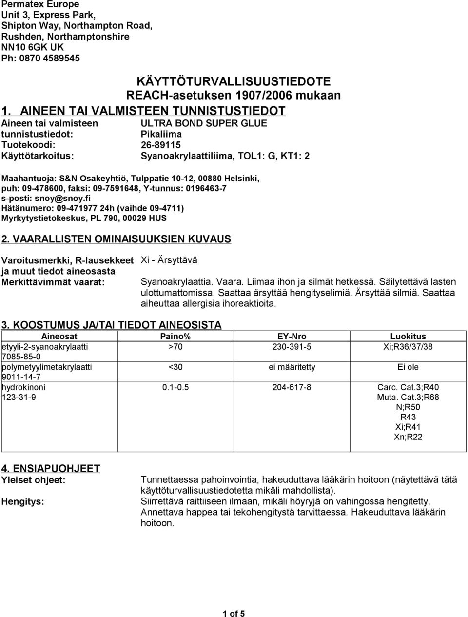 00880 Helsinki, puh: 09-478600, faksi: 09-7591648, Y-tunnus: 0196463-7 s-posti: snoy@snoy.fi Hätänumero: 09-471977 24h (vaihde 09-4711) Myrkytystietokeskus, PL 790, 00029 HUS 2.