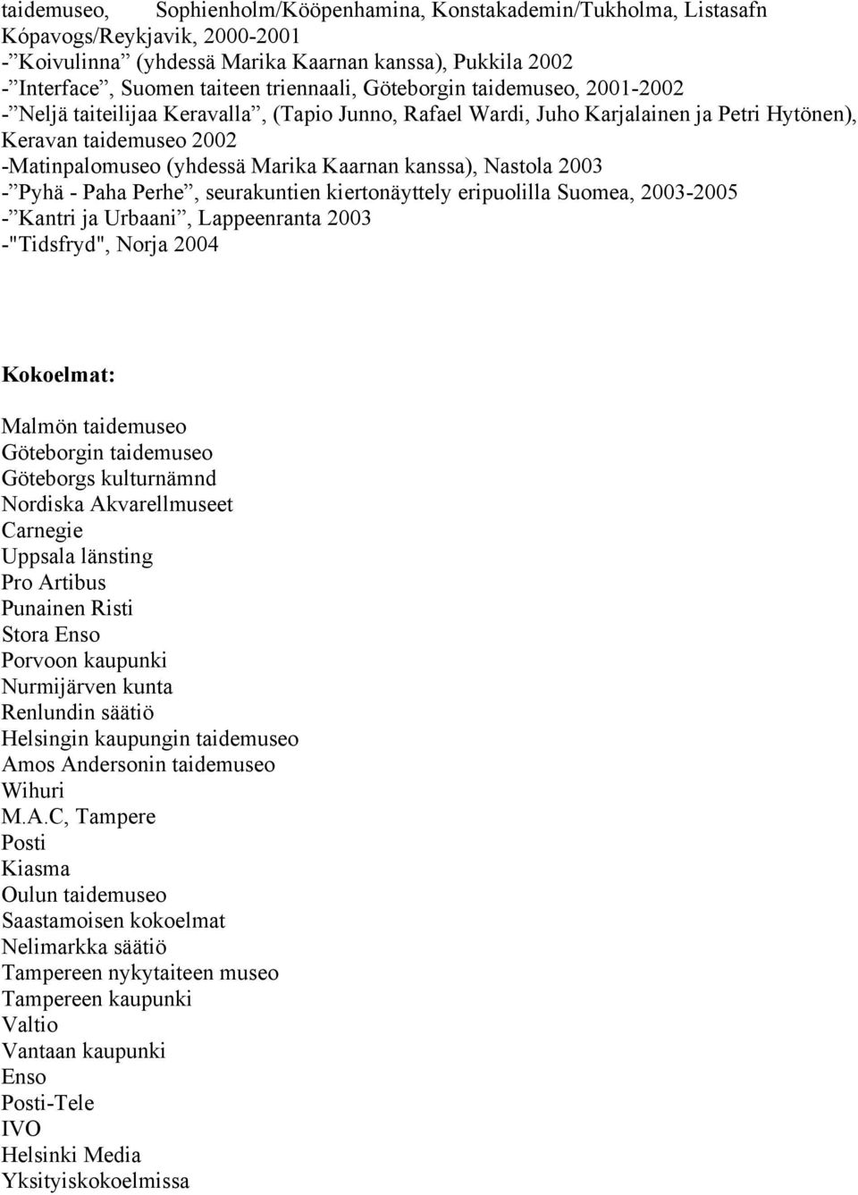 Kaarnan kanssa), Nastola 2003 - Pyhä - Paha Perhe, seurakuntien kiertonäyttely eripuolilla Suomea, 2003-2005 - Kantri ja Urbaani, Lappeenranta 2003 -"Tidsfryd", Norja 2004 Kokoelmat: Malmön