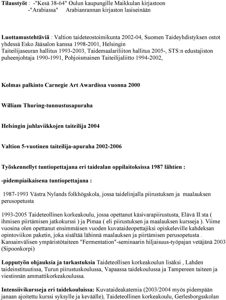 Taiteilijaliitto 1994-2002, Kolmas palkinto Carnegie Art Awardissa vuonna 2000 William Thuring-tunnustusapuraha Helsingin juhlaviikkojen taiteilija 2004 Valtion 5-vuotinen taiteilija-apuraha