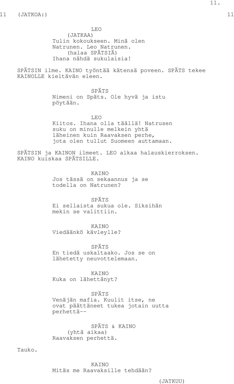 alkaa halauskierroksen. KAINO kuiskaa ILLE. Tauko. KAINO Jos tässä on sekaannus ja se todella on Natrunen? Ei sellaista sukua ole. Siksihän mekin se valittiin. KAINO Viedäänkö kävleylle?