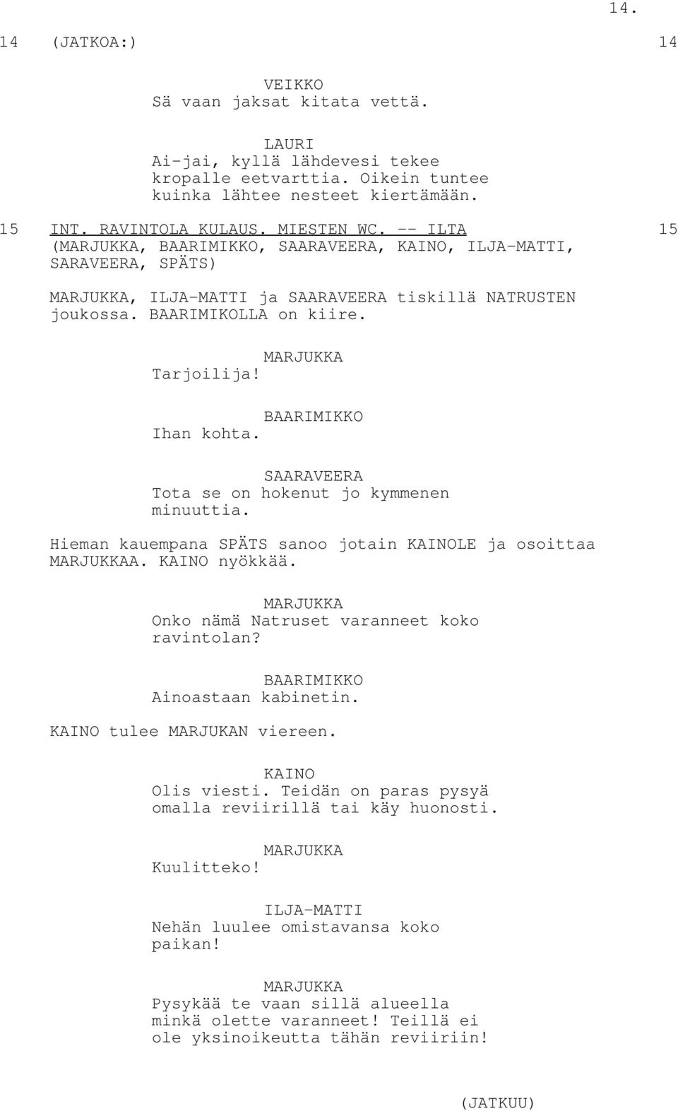 SAARAVEERA Tota se on hokenut jo kymmenen minuuttia. Hieman kauempana sanoo jotain KAINOLE ja osoittaa A. KAINO nyökkää. Onko nämä Natruset varanneet koko ravintolan? BAARIMIKKO Ainoastaan kabinetin.