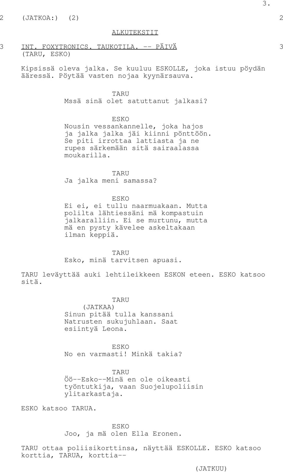 Ja jalka meni samassa? Ei ei, ei tullu naarmuakaan. Mutta polilta lähtiessäni mä kompastuin jalkaralliin. Ei se murtunu, mutta mä en pysty kävelee askeltakaan ilman keppiä.