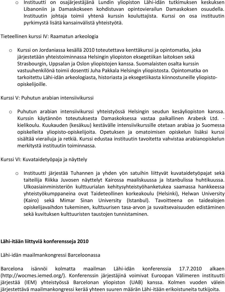 Tieteellinen kurssi IV: Raamatun arkeologia o Kurssi on Jordaniassa kesällä 2010 toteutettava kenttäkurssi ja opintomatka, joka järjestetään yhteistoiminnassa Helsingin yliopiston eksegetiikan