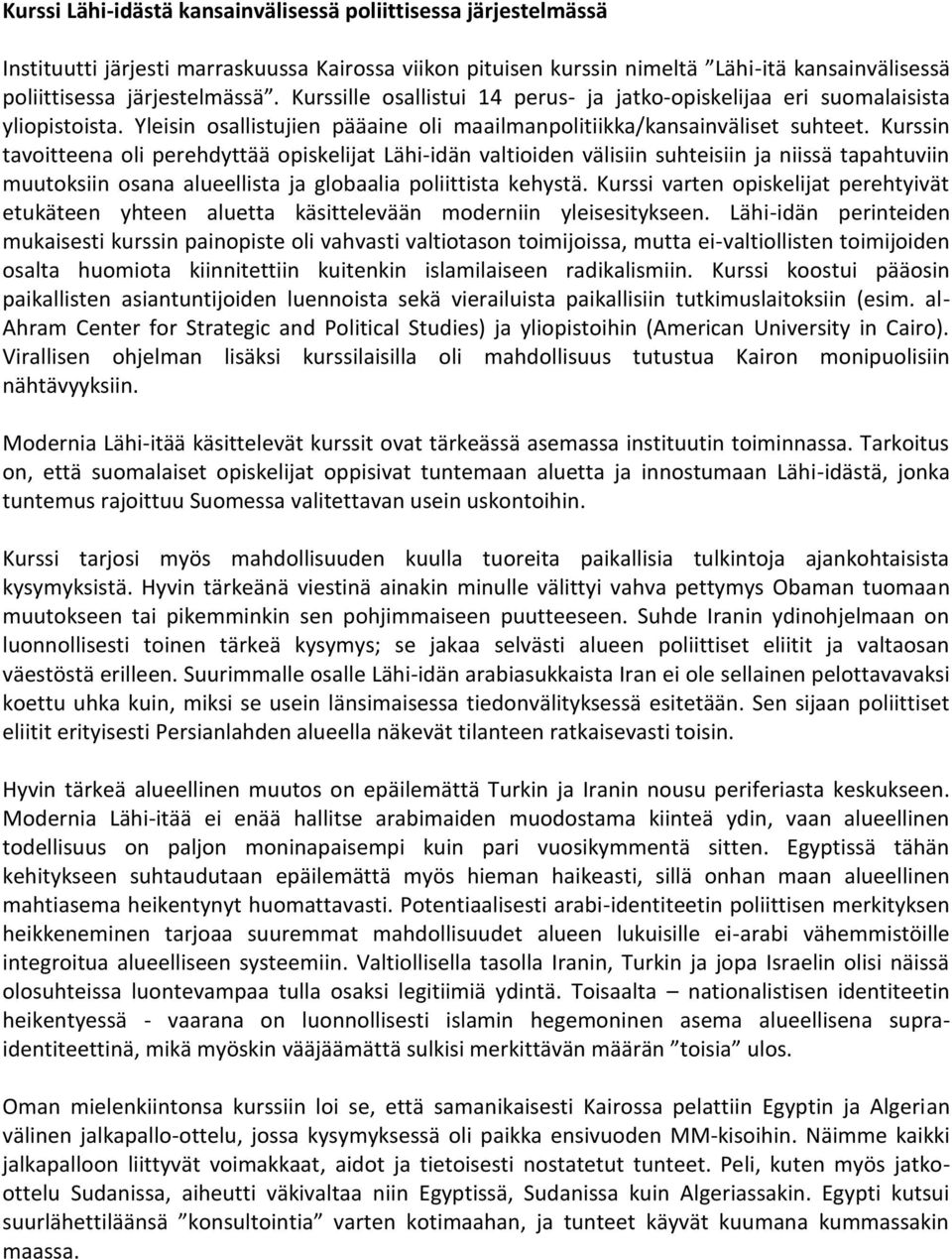 Kurssin tavoitteena oli perehdyttää opiskelijat Lähi-idän valtioiden välisiin suhteisiin ja niissä tapahtuviin muutoksiin osana alueellista ja globaalia poliittista kehystä.