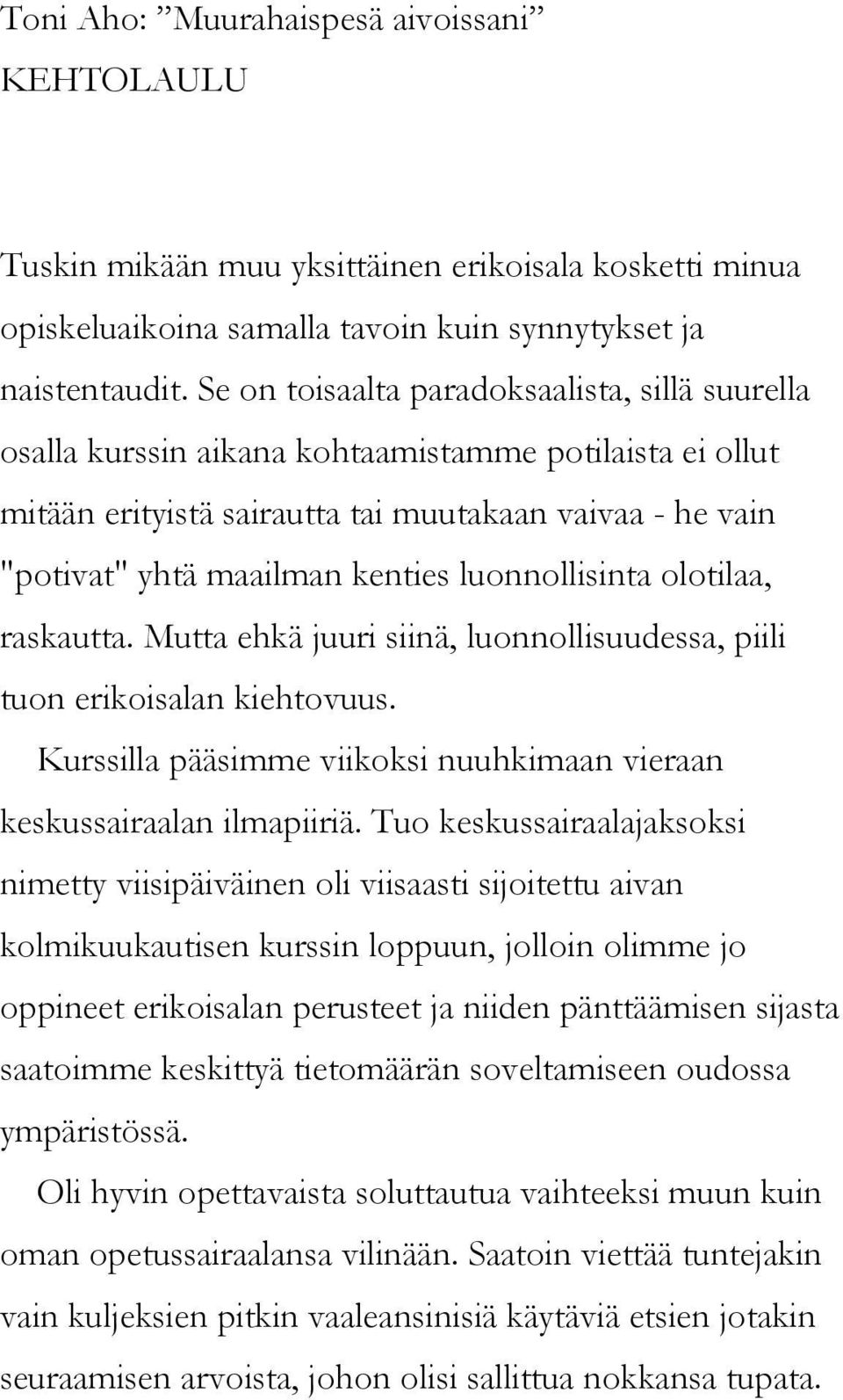 luonnollisinta olotilaa, raskautta. Mutta ehkä juuri siinä, luonnollisuudessa, piili tuon erikoisalan kiehtovuus. Kurssilla pääsimme viikoksi nuuhkimaan vieraan keskussairaalan ilmapiiriä.