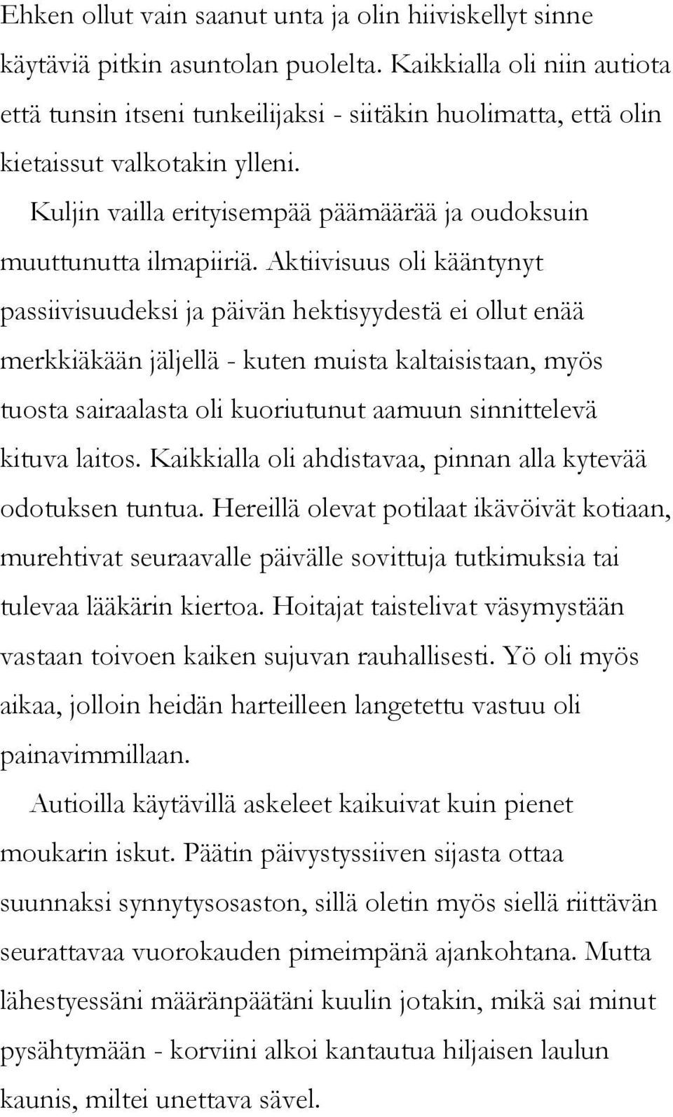 Aktiivisuus oli kääntynyt passiivisuudeksi ja päivän hektisyydestä ei ollut enää merkkiäkään jäljellä - kuten muista kaltaisistaan, myös tuosta sairaalasta oli kuoriutunut aamuun sinnittelevä kituva