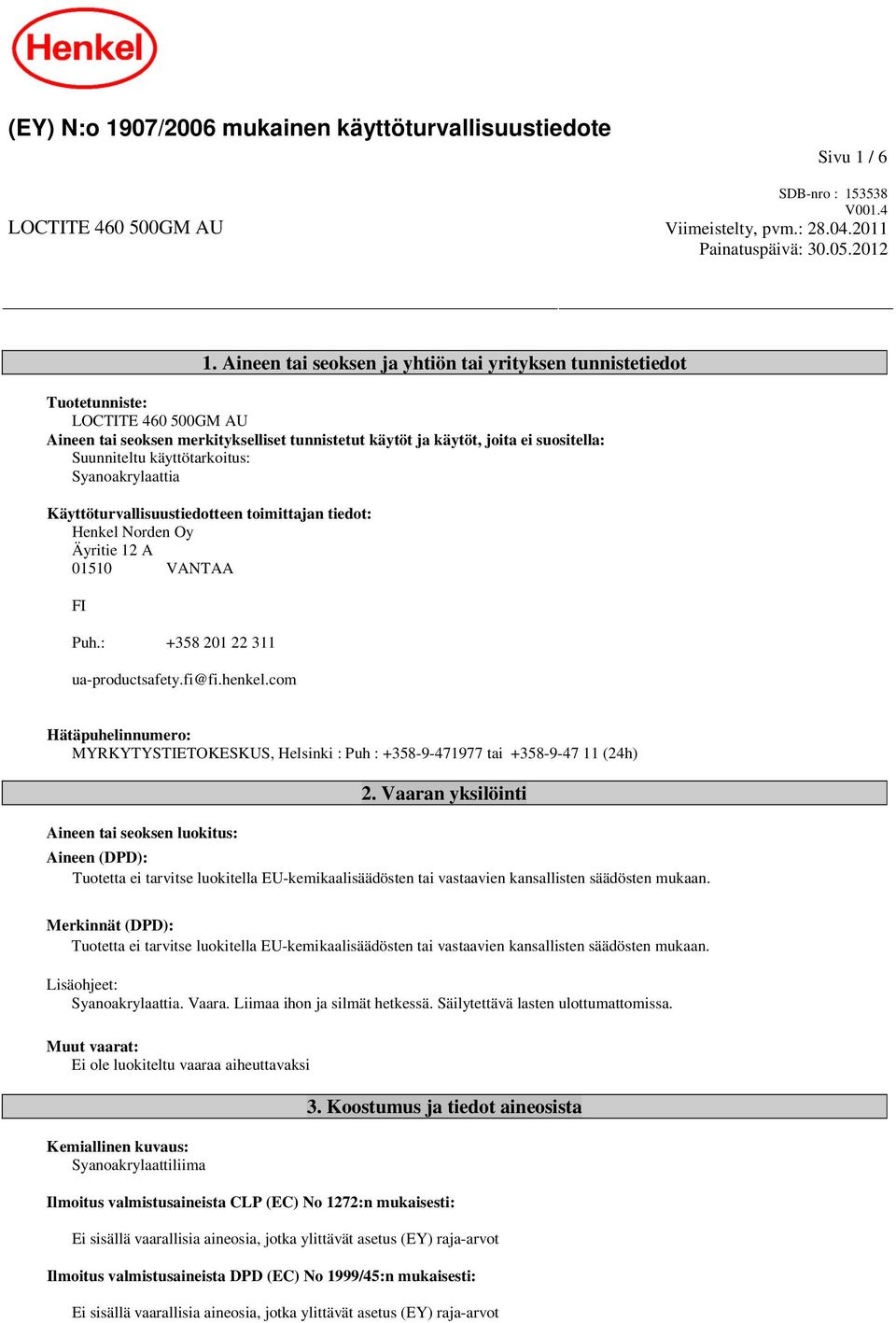 käyttötarkoitus: Syanoakrylaattia Käyttöturvallisuustiedotteen toimittajan tiedot: Henkel Norden Oy Äyritie 12 A 01510 VANTAA FI Puh.: +358 201 22 311 ua-productsafety.fi@fi.henkel.