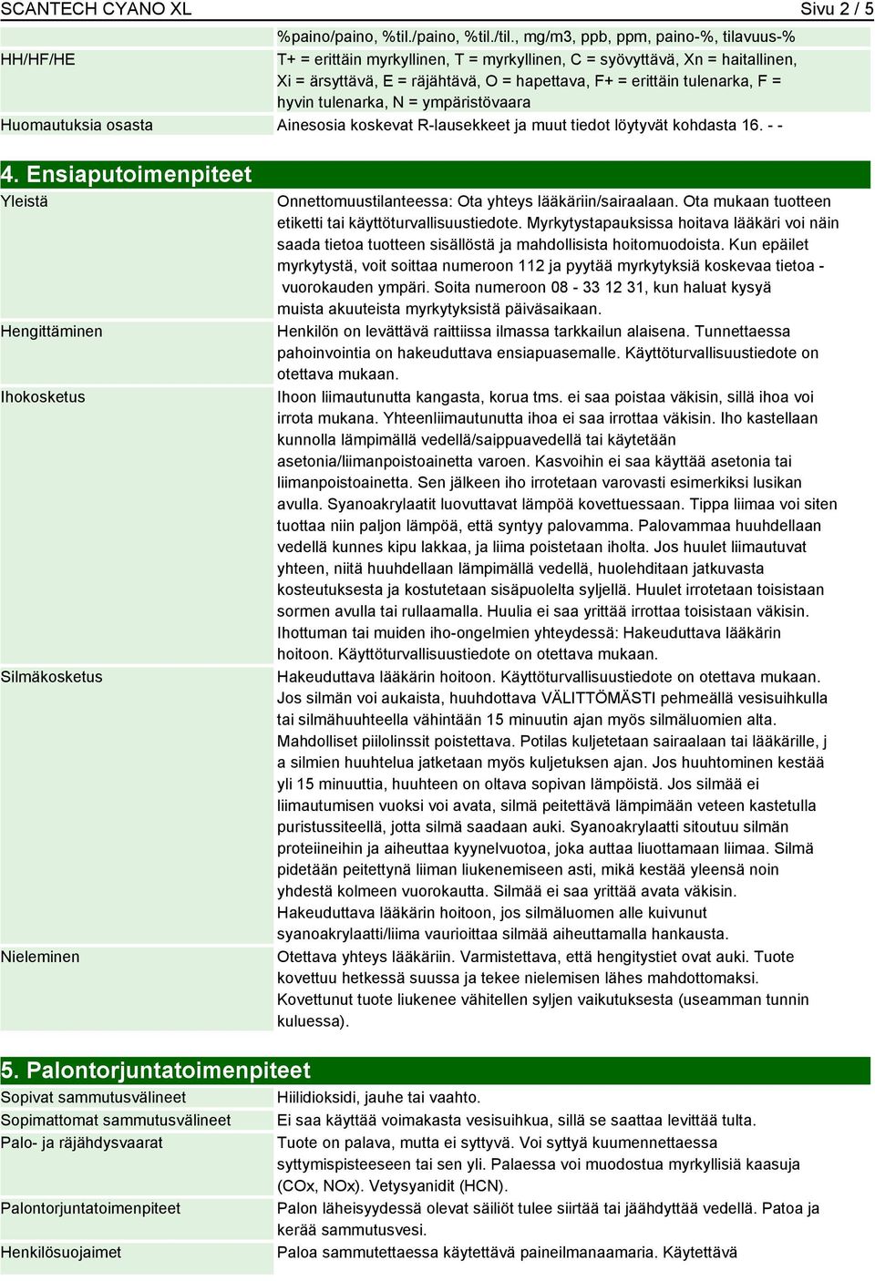 = hyvin tulenarka, N = ympäristövaara Huomautuksia osasta Ainesosia koskevat R-lausekkeet ja muut tiedot löytyvät kohdasta 16. - - 4.