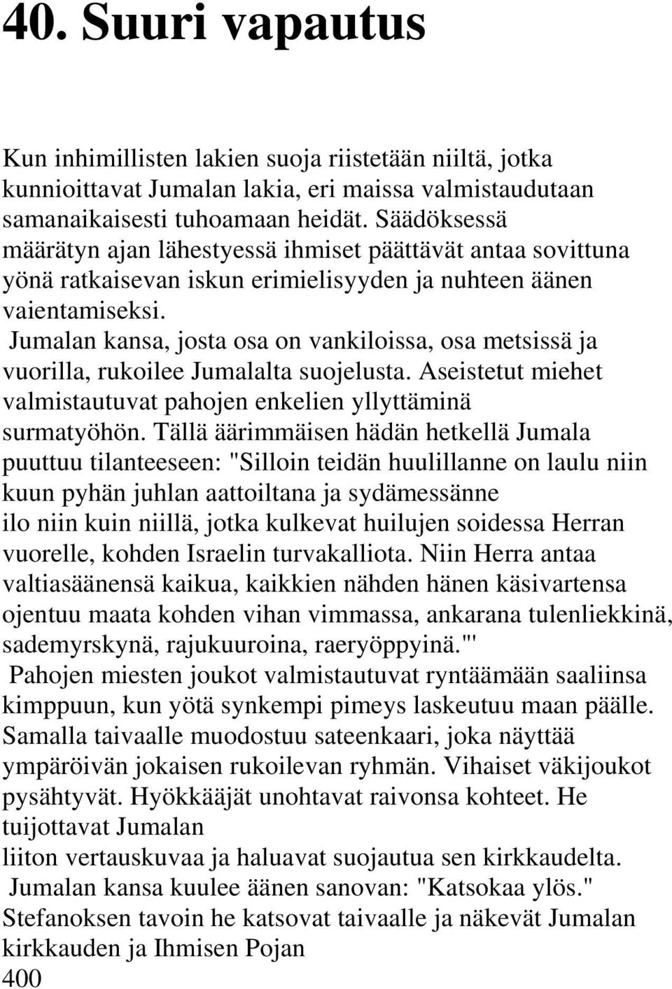 Jumalan kansa, josta osa on vankiloissa, osa metsissä ja vuorilla, rukoilee Jumalalta suojelusta. Aseistetut miehet valmistautuvat pahojen enkelien yllyttäminä surmatyöhön.