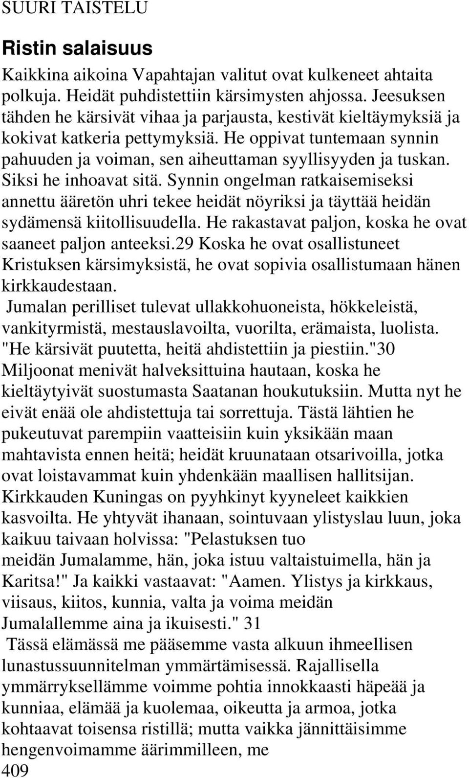 Siksi he inhoavat sitä. Synnin ongelman ratkaisemiseksi annettu ääretön uhri tekee heidät nöyriksi ja täyttää heidän sydämensä kiitollisuudella.