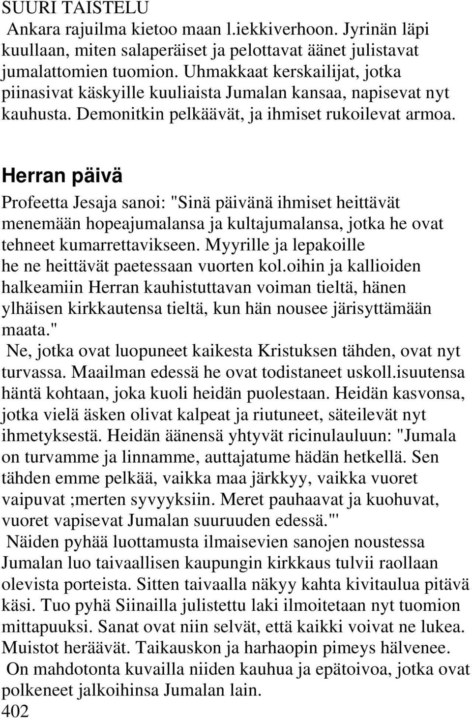 Herran päivä Profeetta Jesaja sanoi: "Sinä päivänä ihmiset heittävät menemään hopeajumalansa ja kultajumalansa, jotka he ovat tehneet kumarrettavikseen.