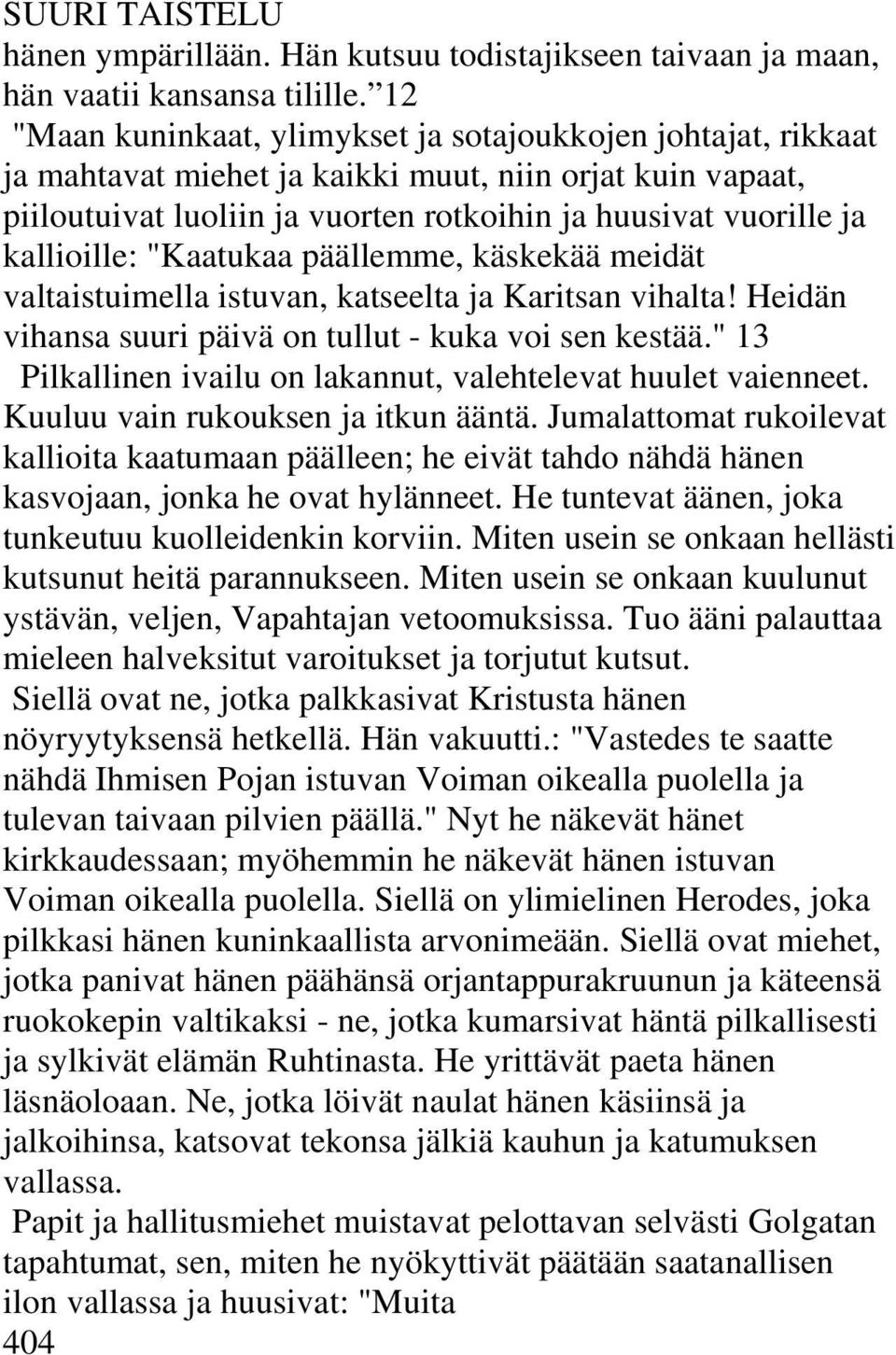 kallioille: "Kaatukaa päällemme, käskekää meidät valtaistuimella istuvan, katseelta ja Karitsan vihalta! Heidän vihansa suuri päivä on tullut - kuka voi sen kestää.