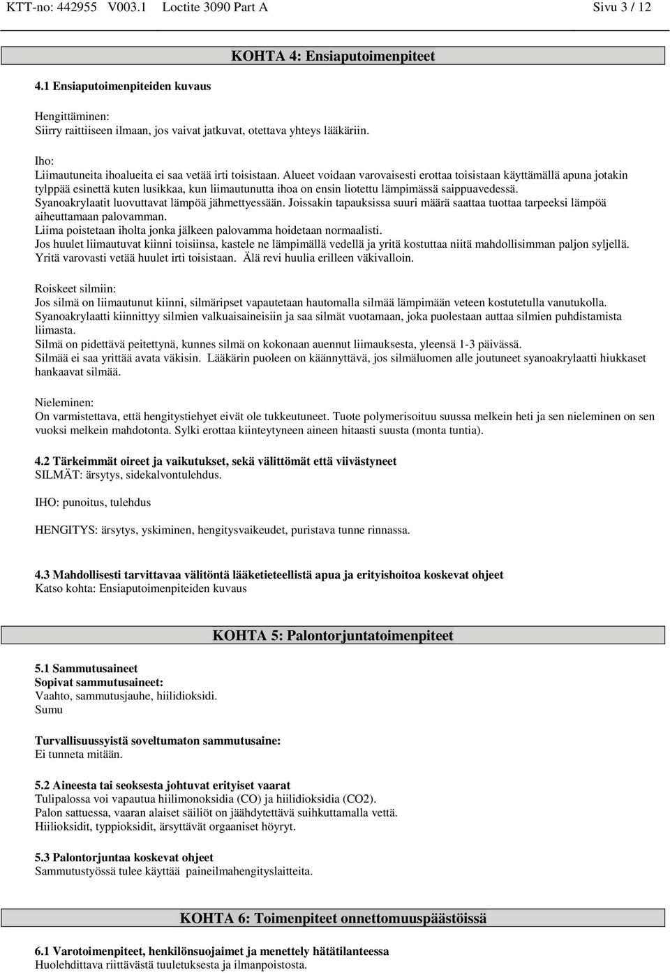 Alueet voidaan varovaisesti erottaa toisistaan käyttämällä apuna jotakin tylppää esinettä kuten lusikkaa, kun liimautunutta ihoa on ensin liotettu lämpimässä saippuavedessä.