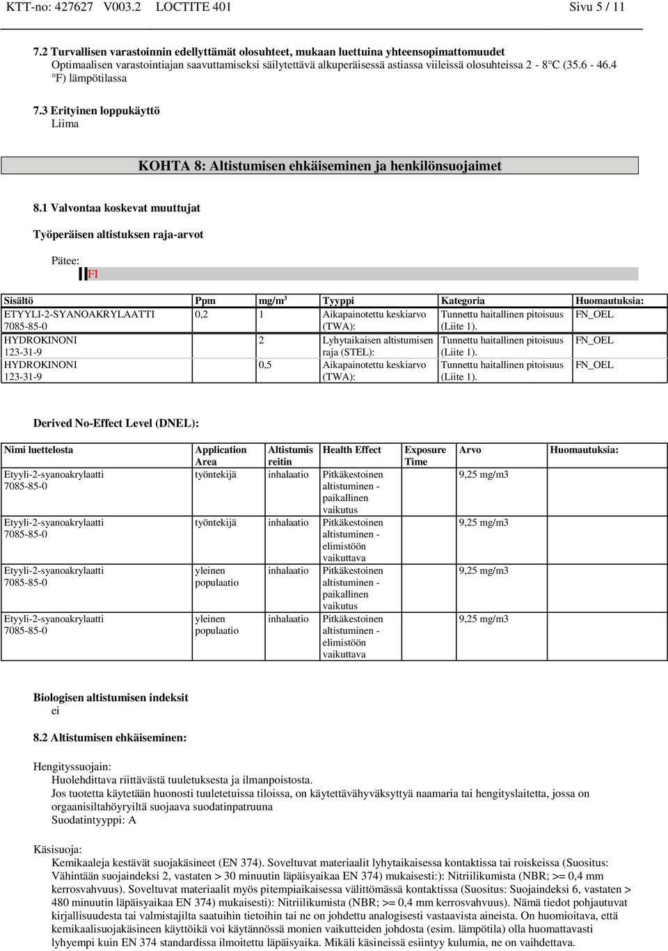 C (35.6-46.4 F) lämpötilassa 7.3 Erityinen loppukäyttö Liima KOHTA 8: Altistumisen ehkäiseminen ja henkilönsuojaimet 8.