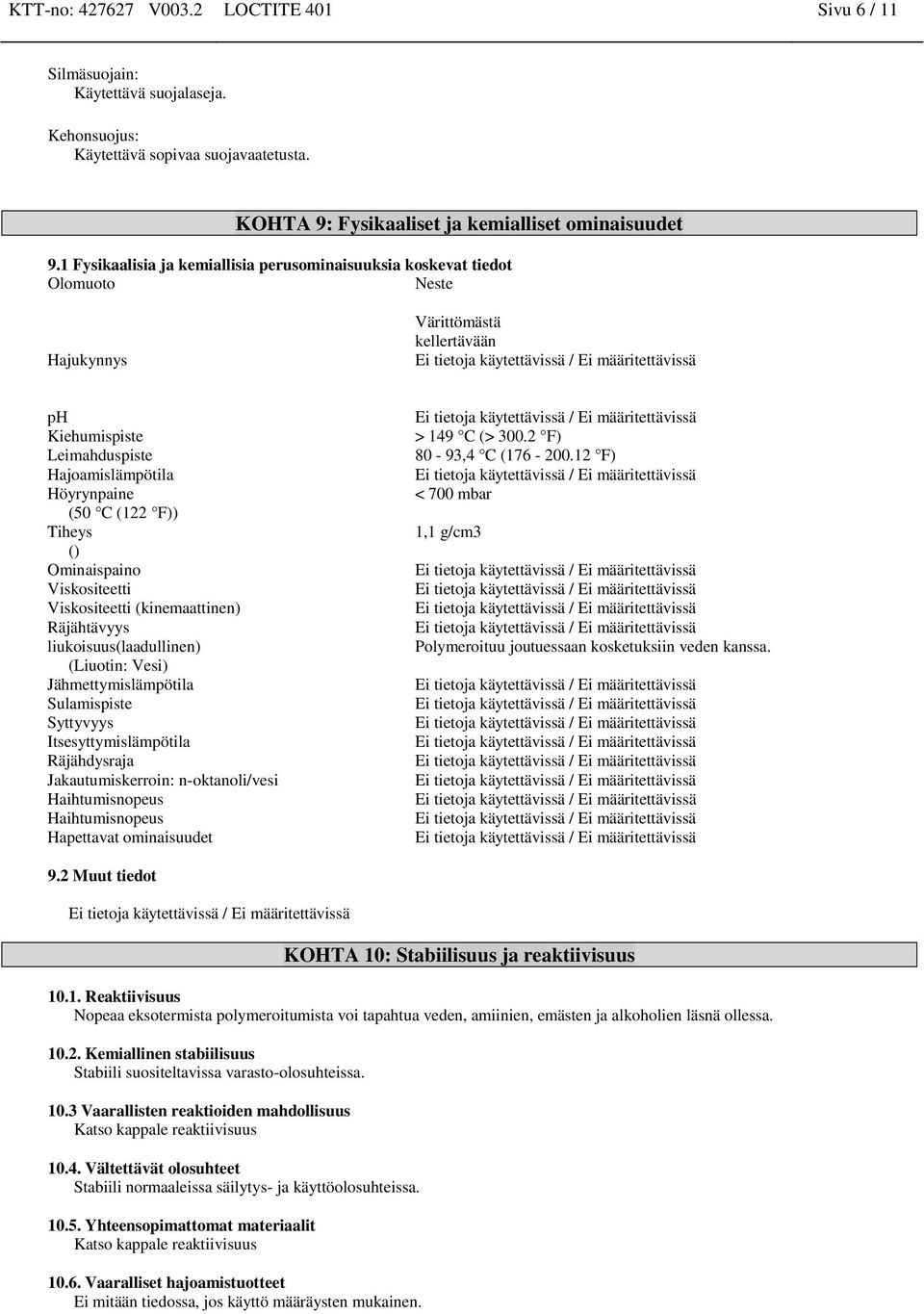 Tiheys () Ominaispaino Viskositeetti Viskositeetti (kinemaattinen) Räjähtävyys liukoisuus(laadullinen) (Liuotin: Vesi) Jähmettymislämpötila Sulamispiste Syttyvyys Itsesyttymislämpötila Räjähdysraja