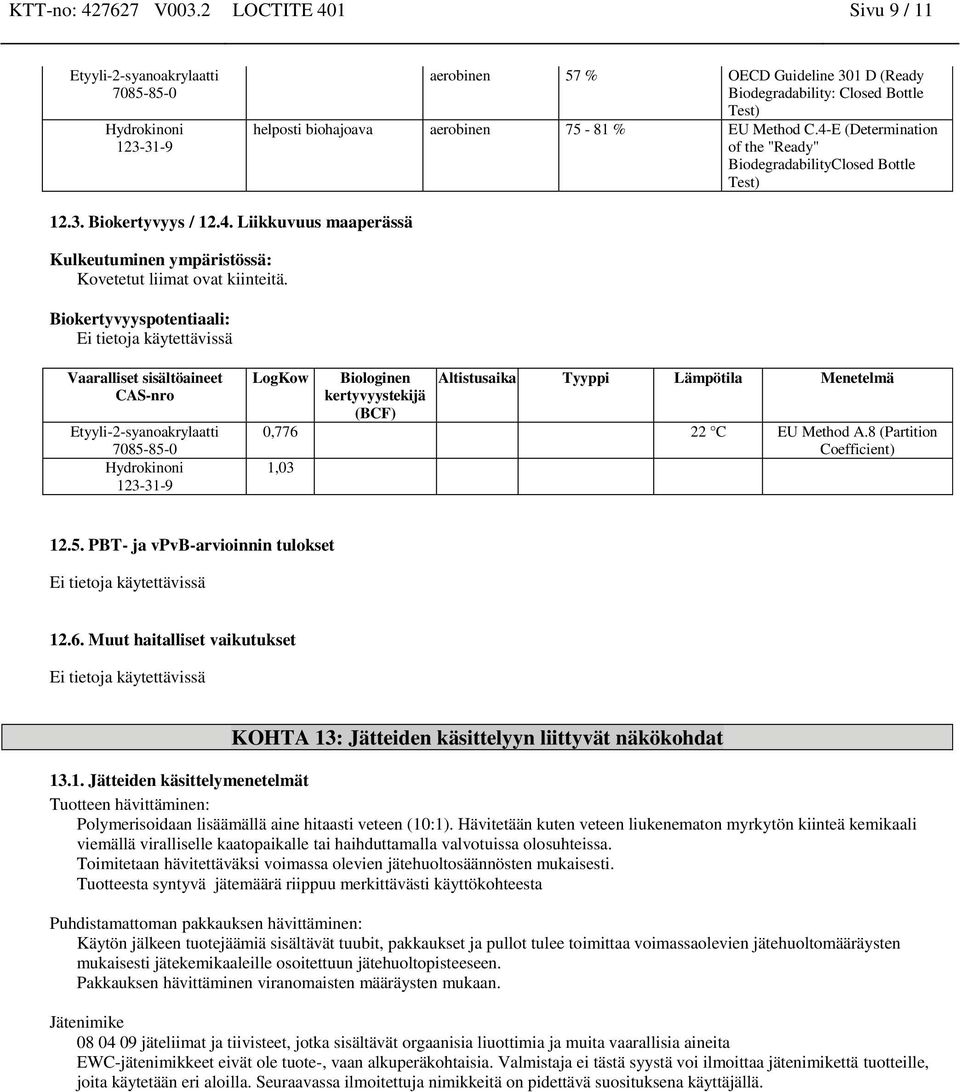 Biokertyvyyspotentiaali: Ei tietoja käytettävissä LogKow Biologinen kertyvyystekijä (BCF) Altistusaika Tyyppi Lämpötila Menetelmä 0,776 22 C EU Method A.8 (Partition Coefficient) 1,03 12.5.