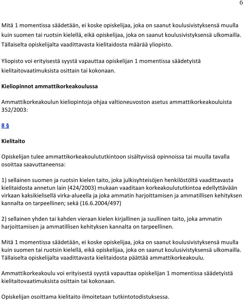 Kielipinntammattikrkeakulussa Ammattikrkeakulunkielipintjahjaavaltineuvstnasetusammattikrkeakuluista 352/2003: 8 Kielitait Opiskelijantuleeammattikrkeakulututkintnsisältyvissäpinnissataimuullatavalla