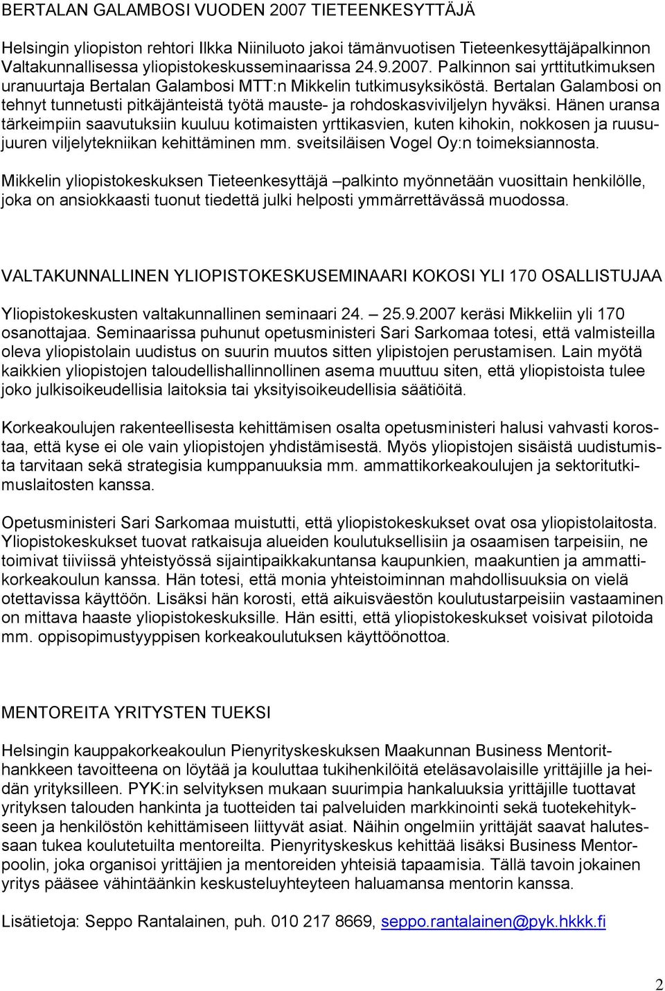 Hänen uransa tärkeimpiin saavutuksiin kuuluu kotimaisten yrttikasvien, kuten kihokin, nokkosen ja ruusujuuren viljelytekniikan kehittäminen mm. sveitsiläisen Vogel Oy:n toimeksiannosta.