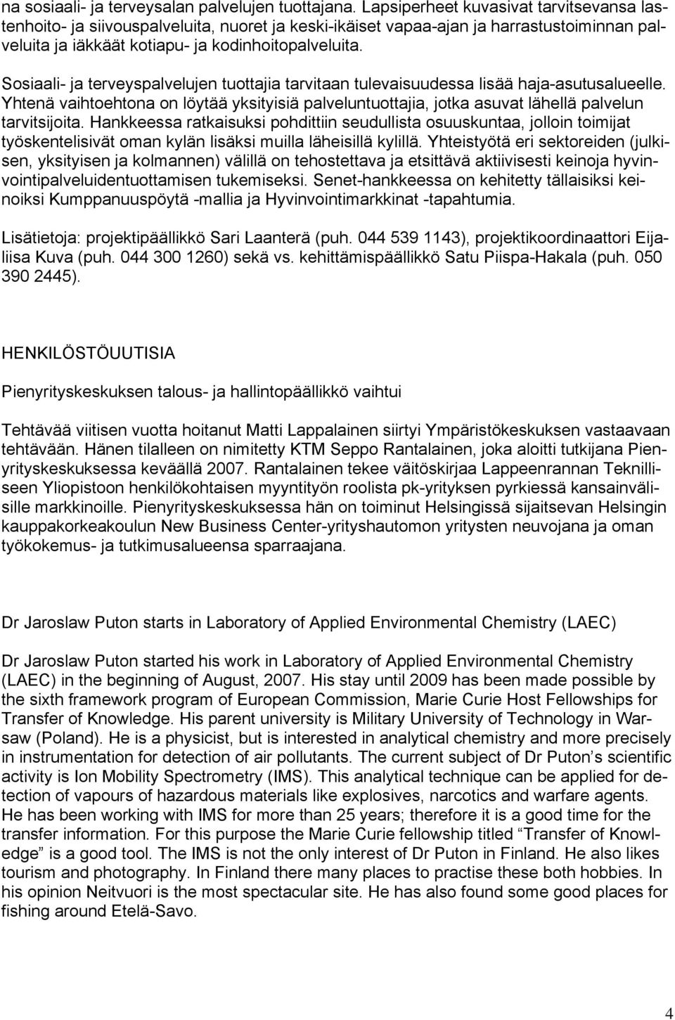 Sosiaali- ja terveyspalvelujen tuottajia tarvitaan tulevaisuudessa lisää haja-asutusalueelle. Yhtenä vaihtoehtona on löytää yksityisiä palveluntuottajia, jotka asuvat lähellä palvelun tarvitsijoita.