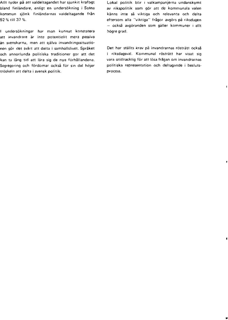 annorlunda politiska rraditioner gor att d t kan ta lsng tid att lara sig de nya forhsllandena. Segreqering och fdrdomar ocks6 for sin del hdier tr6skeln att delta i svensk politik.