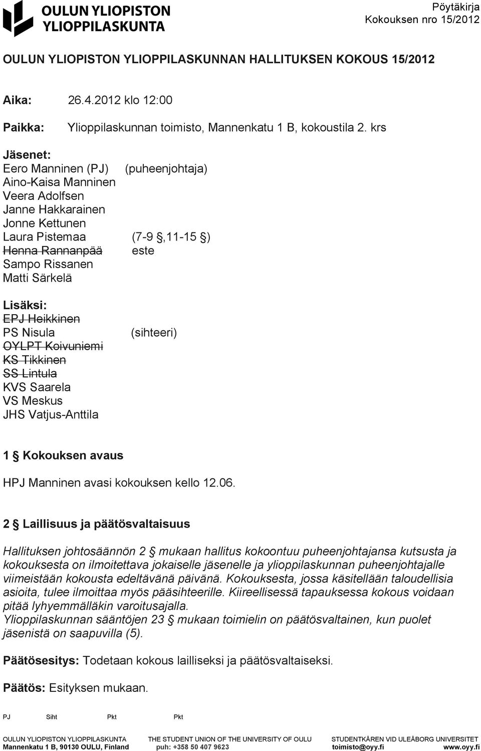 Lisäksi: EPJ Heikkinen PS Nisula OYLPT Koivuniemi KS Tikkinen SS Lintula KVS Saarela VS Meskus JHS Vatjus-Anttila (sihteeri) 1 Kokouksen avaus HPJ Manninen avasi kokouksen kello 12.06.