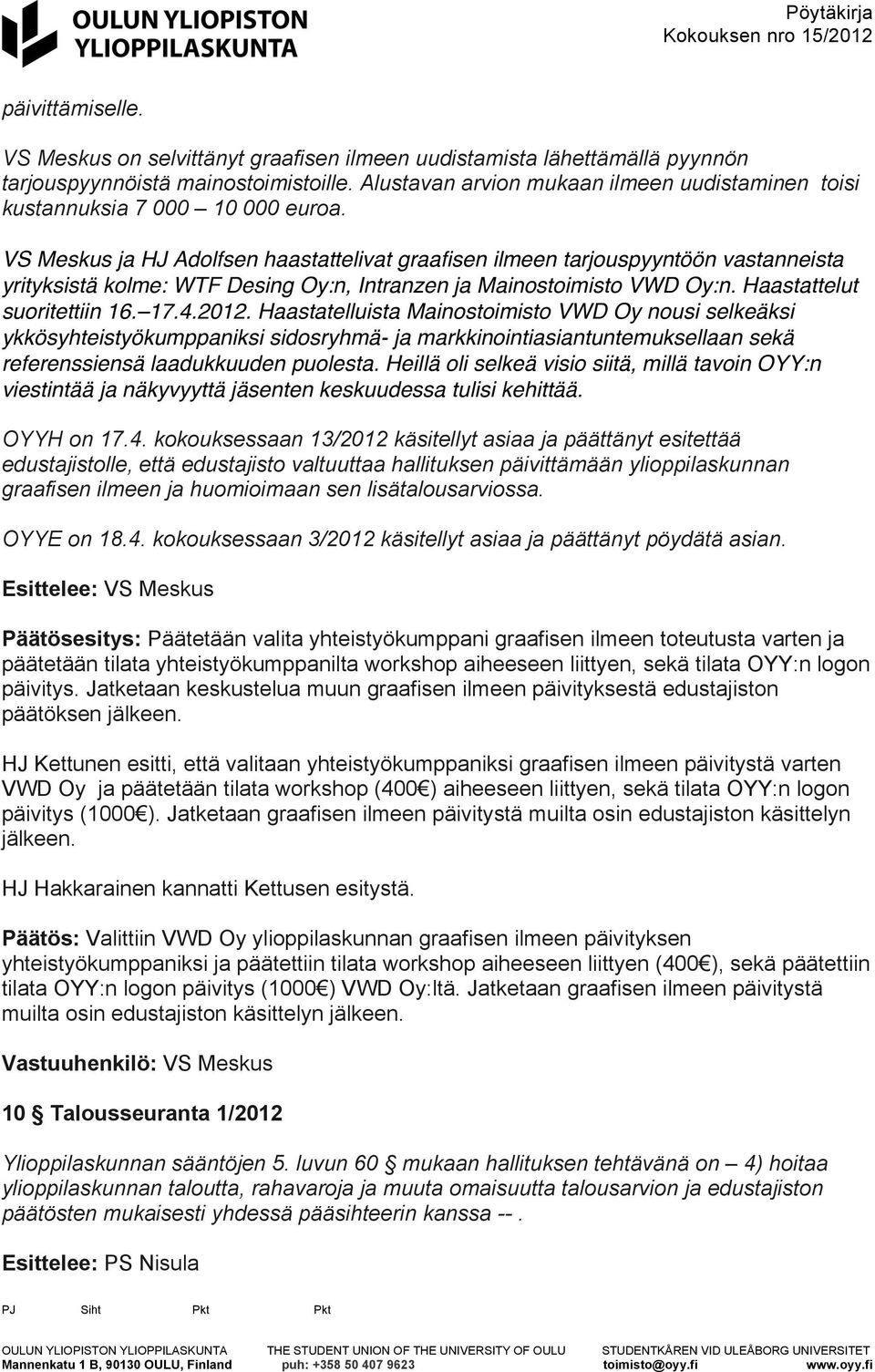 VS Meskus ja HJ Adolfsen haastattelivat graafisen ilmeen tarjouspyyntöön vastanneista yrityksistä kolme: WTF Desing Oy:n, Intranzen ja Mainostoimisto VWD Oy:n. Haastattelut suoritettiin 16. 17.4.2012.