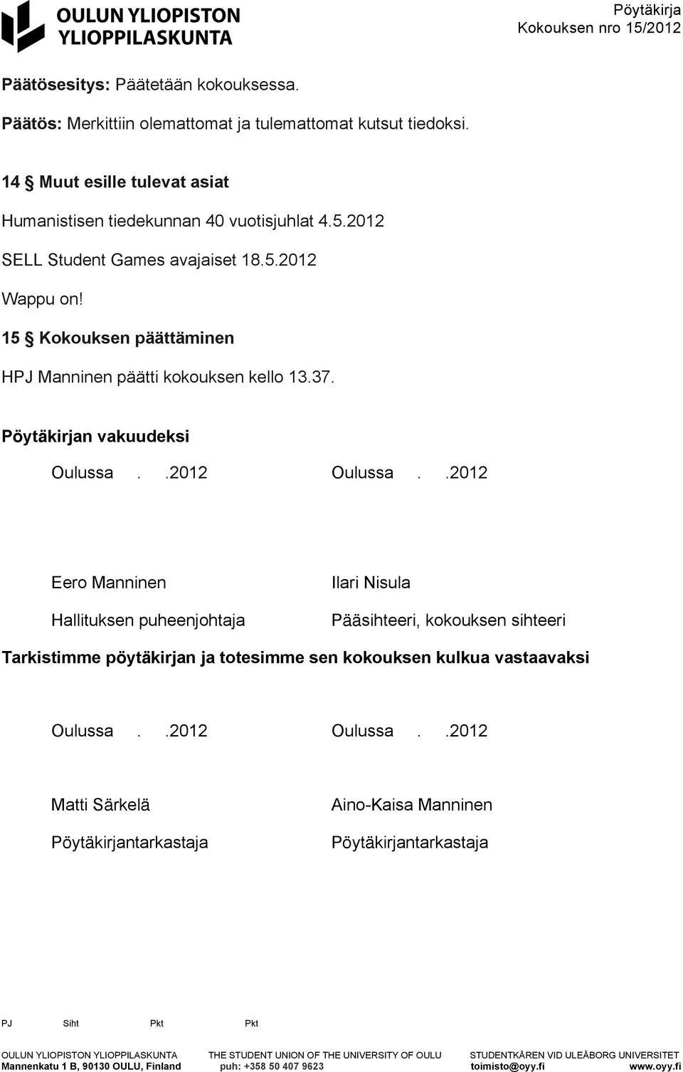 15 Kokouksen päättäminen HPJ Manninen päätti kokouksen kello 13.37. Pöytäkirjan vakuudeksi Oulussa..2012 Oulussa.