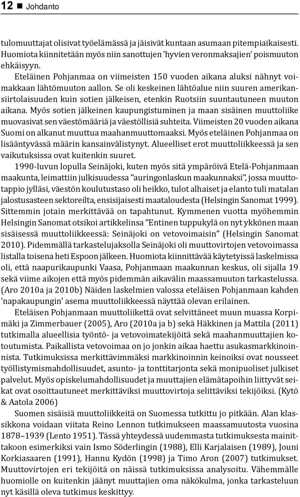 Se oli keskeinen lähtöalue niin suuren amerikansiirtolaisuuden kuin sotien jälkeisen, etenkin Ruotsiin suuntautuneen muuton aikana.