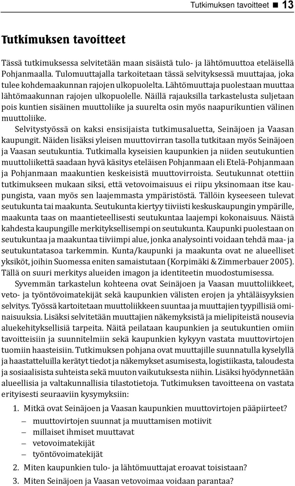 Näillä rajauksilla tarkastelusta suljetaan pois kuntien sisäinen muuttoliike ja suurelta osin myös naapurikuntien välinen muuttoliike.