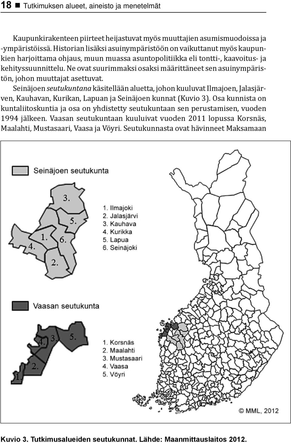 Ne ovat suurimmaksi osaksi määrittäneet sen asuinympäristön, johon muuttajat asettuvat.