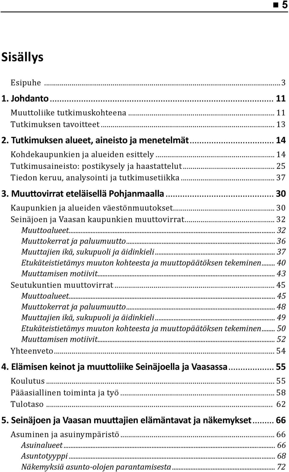 .. 30 Seinäjoen ja Vaasan kaupunkien muuttovirrat... 32 Muuttoalueet... 32 Muuttokerrat ja paluumuutto... 36 Muuttajien ikä, sukupuoli ja äidinkieli.