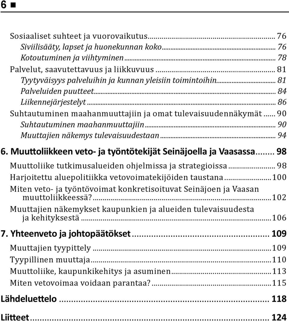 .. 90 Suhtautuminen maahanmuuttajiin... 90 Muuttajien näkemys tulevaisuudestaan... 94 6. Muu oliikkeen veto- ja työntötekijät Seinäjoella ja Vaasassa.