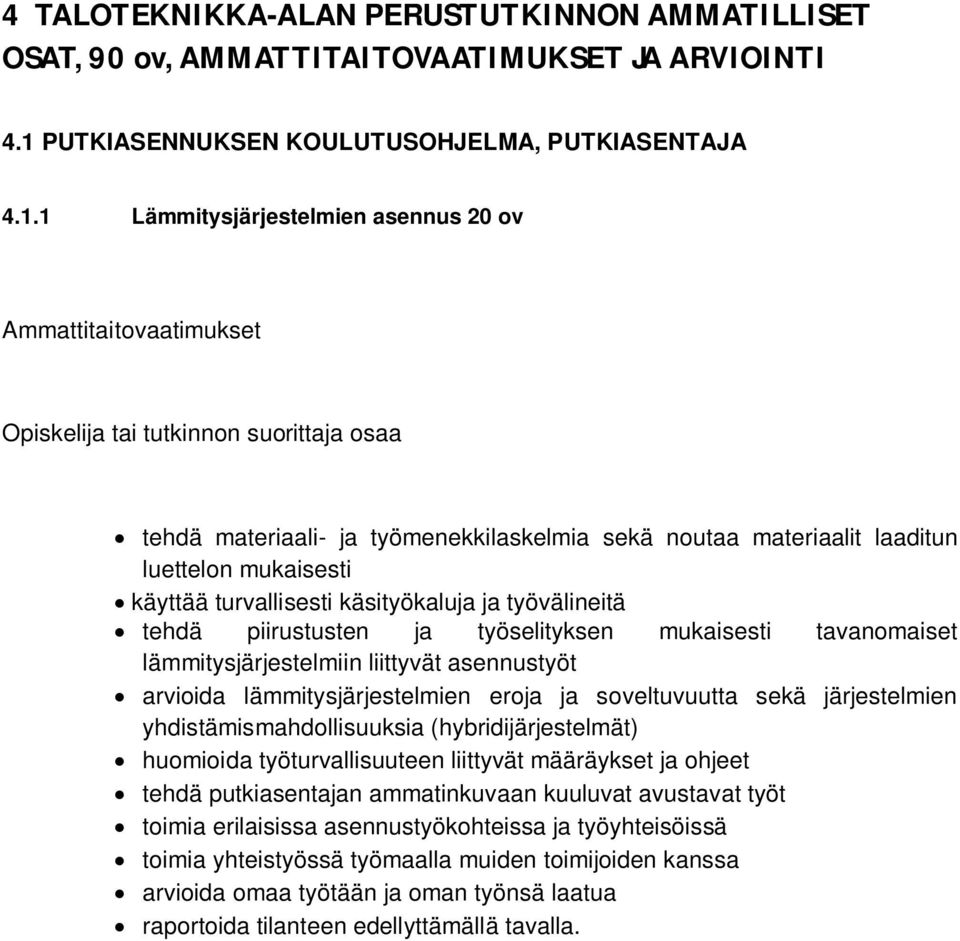 1 Lämmitysjärjestelmien asennus 20 ov Ammattitaitovaatimukset Opiskelija tai tutkinnon suorittaja osaa tehdä materiaali- ja työmenekkilaskelmia sekä noutaa materiaalit laaditun luettelon mukaisesti