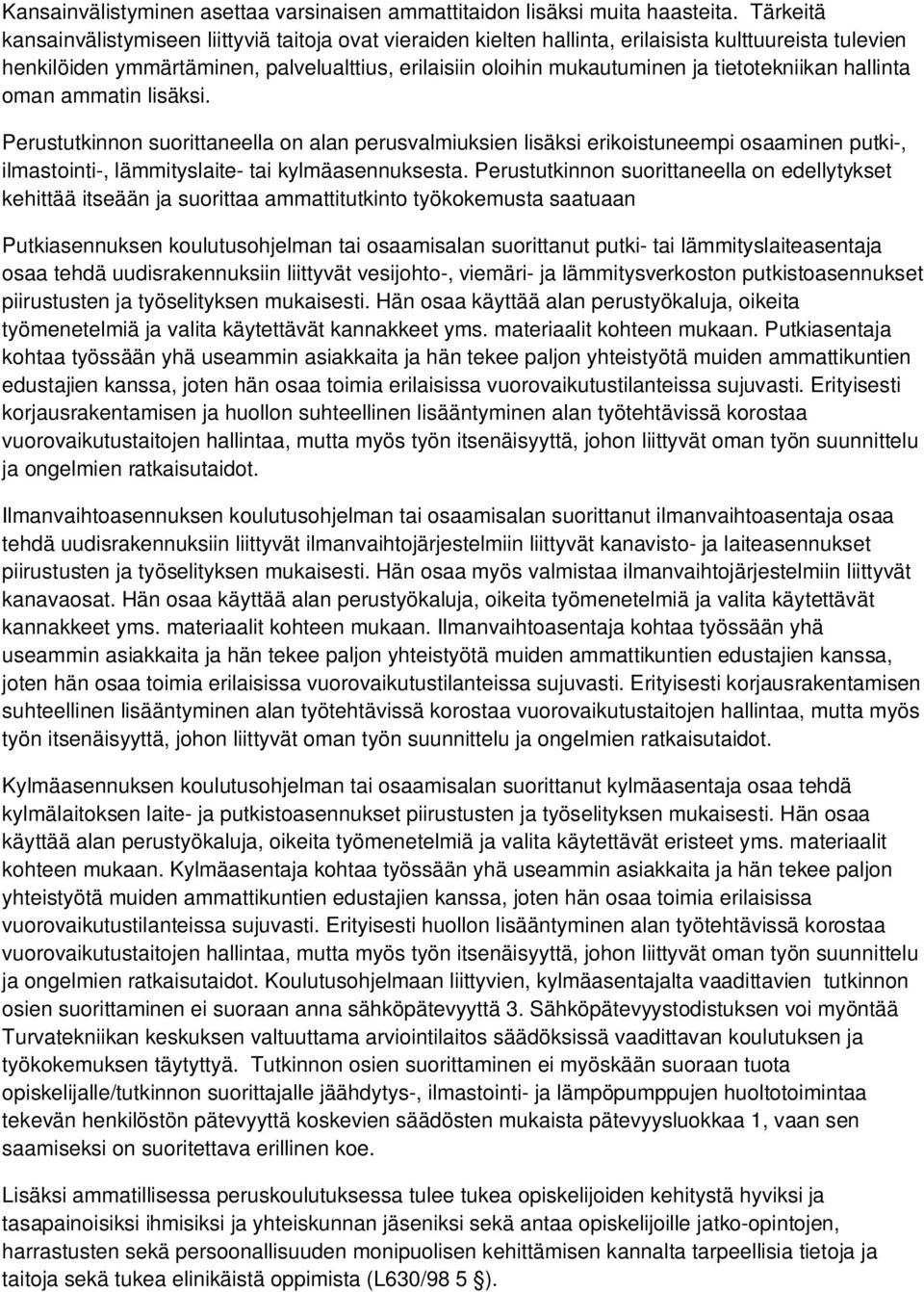 tietotekniikan hallinta oman ammatin lisäksi. Perustutkinnon suorittaneella on alan perusvalmiuksien lisäksi erikoistuneempi osaaminen putki-, ilmastointi-, lämmityslaite- tai kylmäasennuksesta.