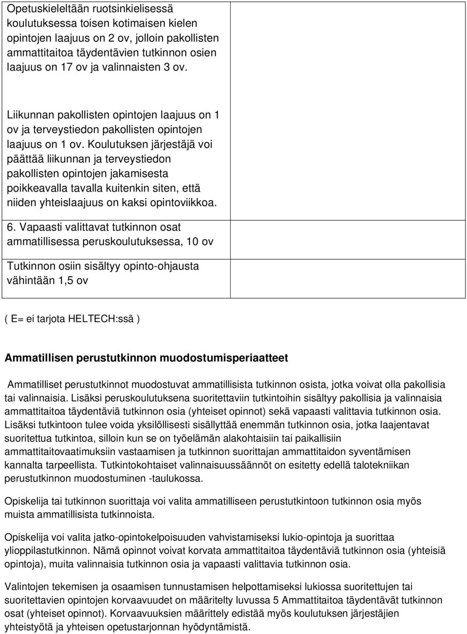 Koulutuksen järjestäjä voi päättää liikunnan ja terveystiedon pakollisten opintojen jakamisesta poikkeavalla tavalla kuitenkin siten, että niiden yhteislaajuus on kaksi opintoviikkoa. 6.