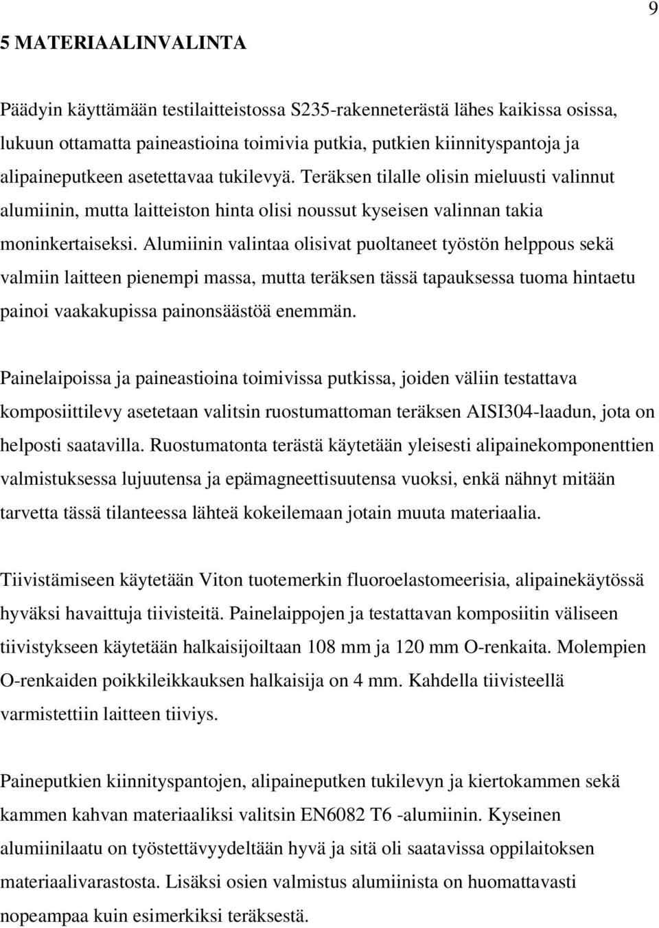 Alumiinin valintaa olisivat puoltaneet työstön helppous sekä valmiin laitteen pienempi massa, mutta teräksen tässä tapauksessa tuoma hintaetu painoi vaakakupissa painonsäästöä enemmän.