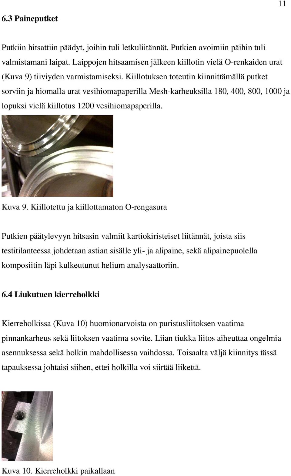 Kiillotuksen toteutin kiinnittämällä putket sorviin ja hiomalla urat vesihiomapaperilla Mesh-karheuksilla 180, 400, 800, 1000 ja lopuksi vielä kiillotus 1200 vesihiomapaperilla. Kuva 9.