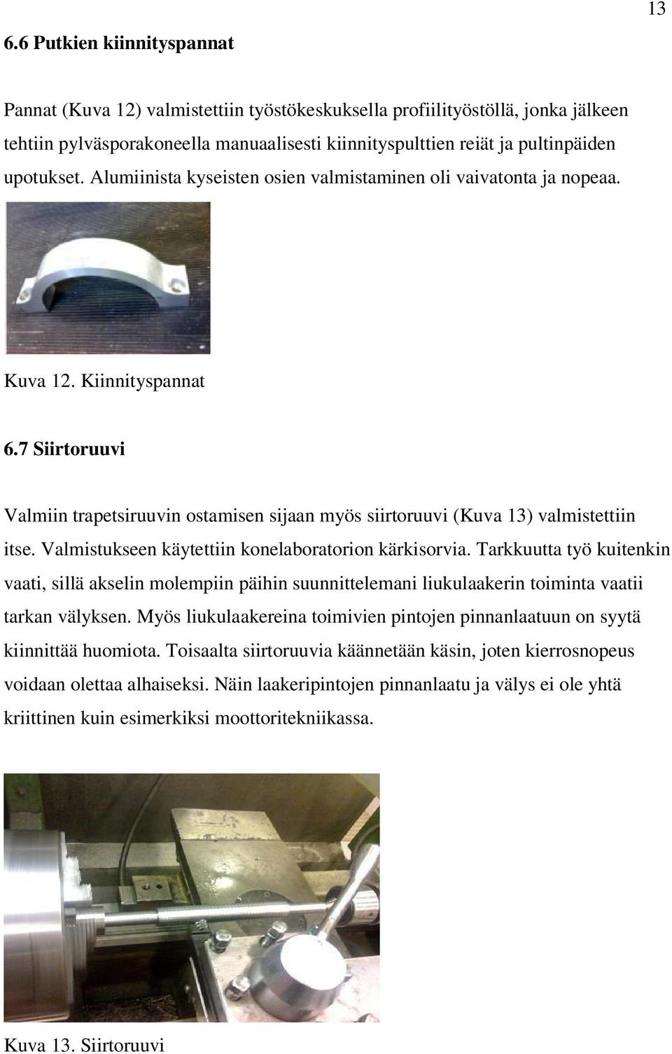 7 Siirtoruuvi Valmiin trapetsiruuvin ostamisen sijaan myös siirtoruuvi (Kuva 13) valmistettiin itse. Valmistukseen käytettiin konelaboratorion kärkisorvia.