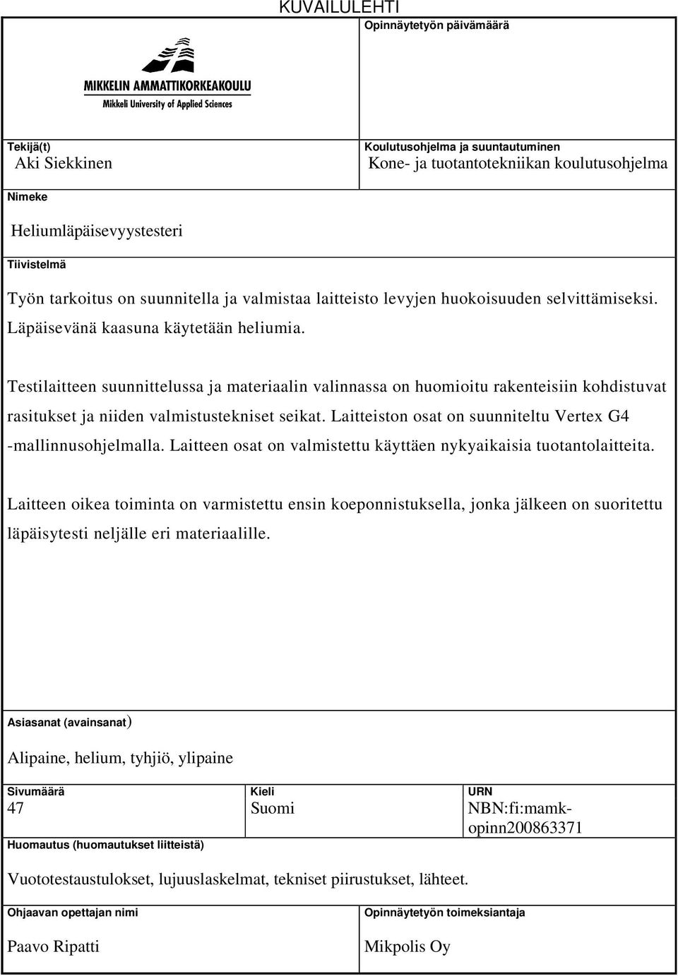 Testilaitteen suunnittelussa ja materiaalin valinnassa on huomioitu rakenteisiin kohdistuvat rasitukset ja niiden valmistustekniset seikat.