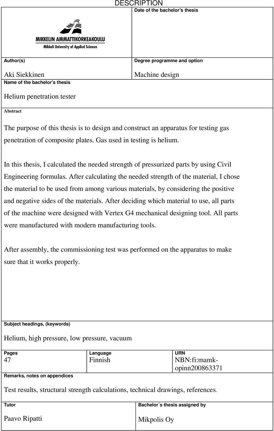 In this thesis, I calculated the needed strength of pressurized parts by using Civil Engineering formulas.